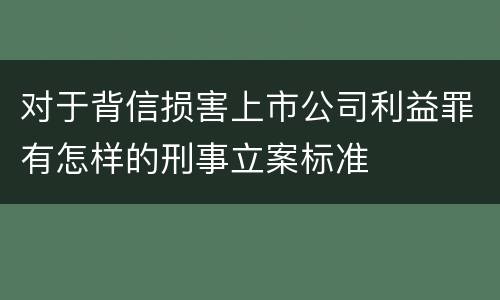对于背信损害上市公司利益罪有怎样的刑事立案标准