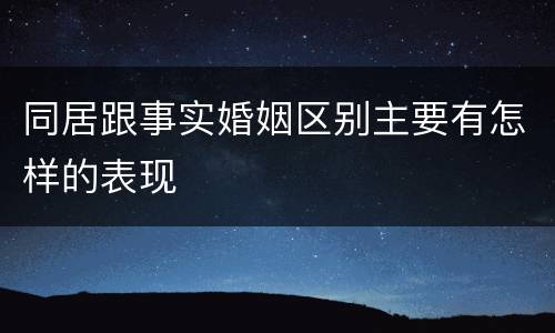 同居跟事实婚姻区别主要有怎样的表现