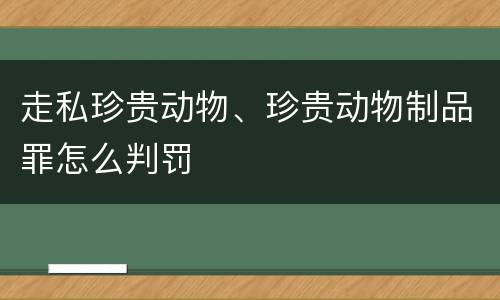 走私珍贵动物、珍贵动物制品罪怎么判罚
