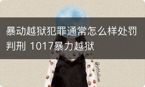 暴动越狱犯罪通常怎么样处罚判刑 1017暴力越狱