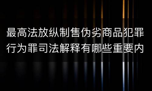 最高法放纵制售伪劣商品犯罪行为罪司法解释有哪些重要内容