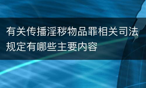 有关传播淫秽物品罪相关司法规定有哪些主要内容