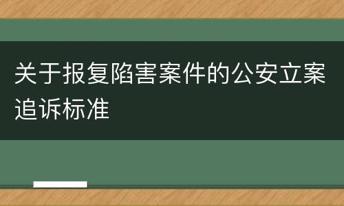关于报复陷害案件的公安立案追诉标准