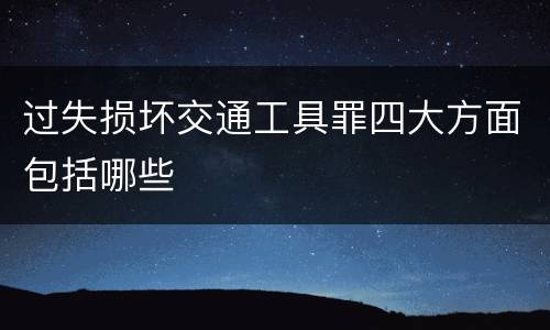 过失损坏交通工具罪四大方面包括哪些