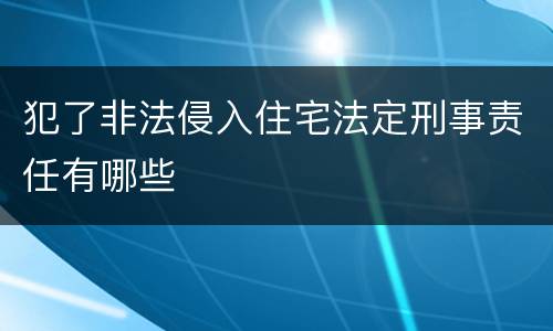 犯了非法侵入住宅法定刑事责任有哪些