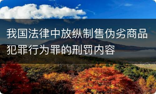 我国法律中放纵制售伪劣商品犯罪行为罪的刑罚内容