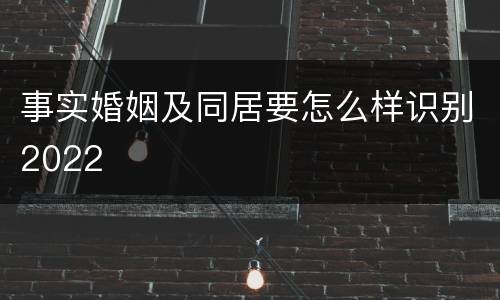 事实婚姻及同居要怎么样识别2022