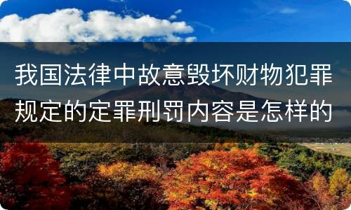 我国法律中故意毁坏财物犯罪规定的定罪刑罚内容是怎样的