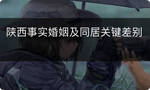 陕西事实婚姻及同居关键差别