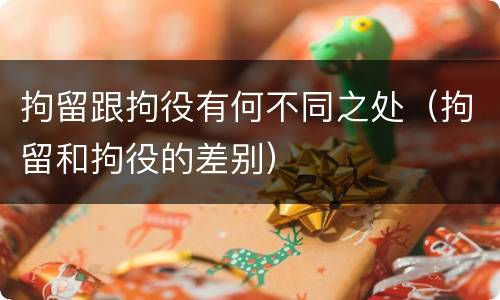 拘留跟拘役有何不同之处（拘留和拘役的差别）