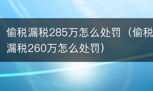 偷税漏税285万怎么处罚（偷税漏税260万怎么处罚）