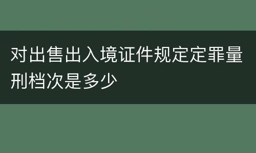 对出售出入境证件规定定罪量刑档次是多少