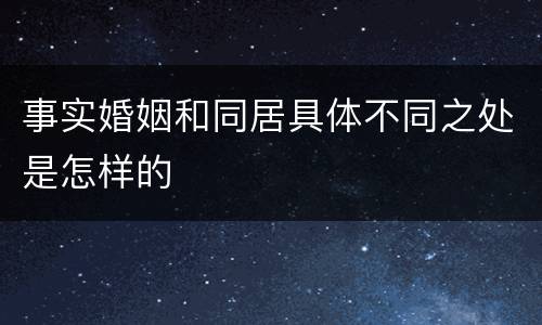 事实婚姻和同居具体不同之处是怎样的