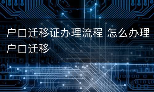 户口迁移证办理流程 怎么办理户口迁移