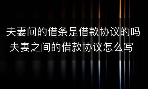 夫妻间的借条是借款协议的吗 夫妻之间的借款协议怎么写