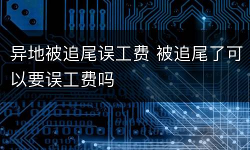 异地被追尾误工费 被追尾了可以要误工费吗