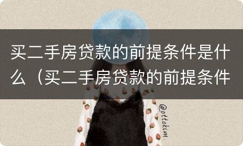 买二手房贷款的前提条件是什么（买二手房贷款的前提条件是什么呢）