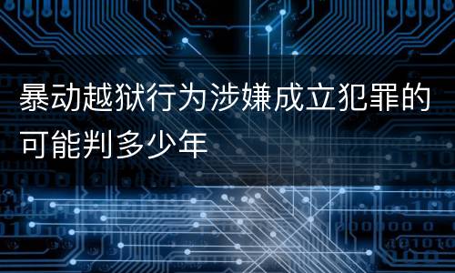 暴动越狱行为涉嫌成立犯罪的可能判多少年