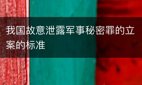 我国故意泄露军事秘密罪的立案的标准