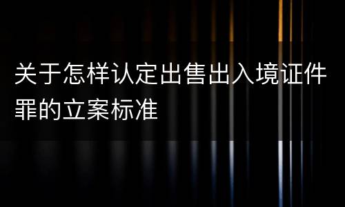 关于怎样认定出售出入境证件罪的立案标准