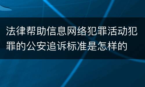 法律帮助信息网络犯罪活动犯罪的公安追诉标准是怎样的