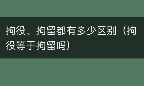拘役、拘留都有多少区别（拘役等于拘留吗）