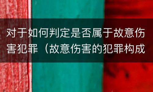 对于如何判定是否属于故意伤害犯罪（故意伤害的犯罪构成）