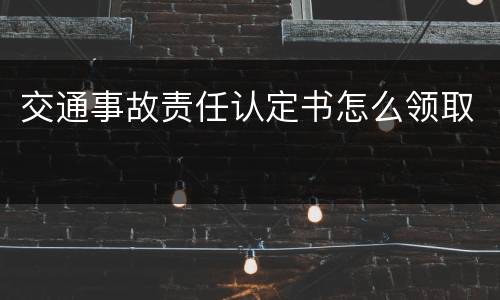 交通事故责任认定书怎么领取