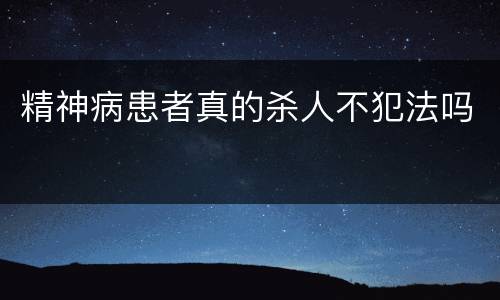 精神病患者真的杀人不犯法吗