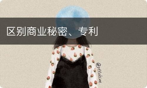 区别商业秘密、专利