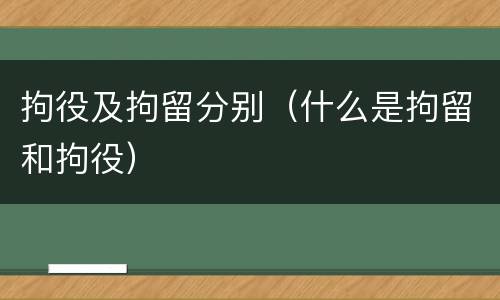 拘役及拘留分别（什么是拘留和拘役）