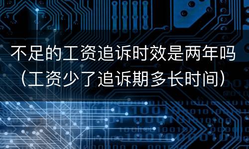 不足的工资追诉时效是两年吗（工资少了追诉期多长时间）