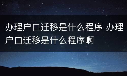 办理户口迁移是什么程序 办理户口迁移是什么程序啊