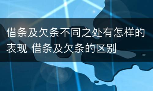 借条及欠条不同之处有怎样的表现 借条及欠条的区别