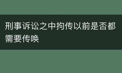 刑事诉讼之中拘传以前是否都需要传唤