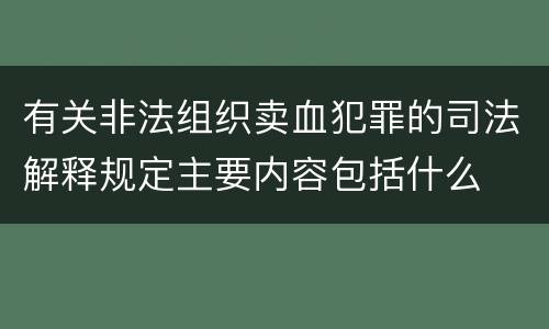 有关非法组织卖血犯罪的司法解释规定主要内容包括什么