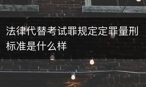法律代替考试罪规定定罪量刑标准是什么样