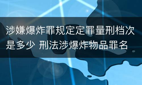 涉嫌爆炸罪规定定罪量刑档次是多少 刑法涉爆炸物品罪名