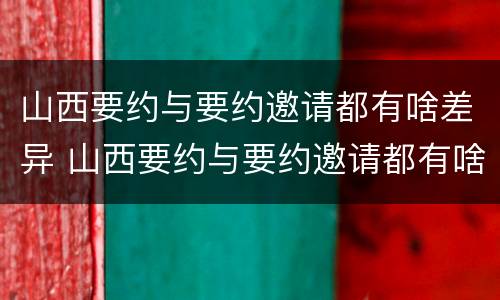 山西要约与要约邀请都有啥差异 山西要约与要约邀请都有啥差异吗