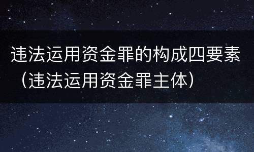 违法运用资金罪的构成四要素（违法运用资金罪主体）