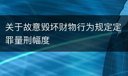 关于故意毁坏财物行为规定定罪量刑幅度