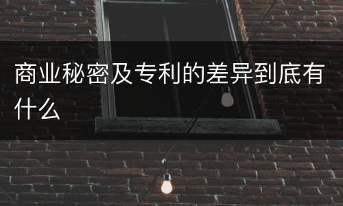商业秘密及专利的差异到底有什么