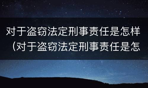 对于盗窃法定刑事责任是怎样（对于盗窃法定刑事责任是怎样定义的）