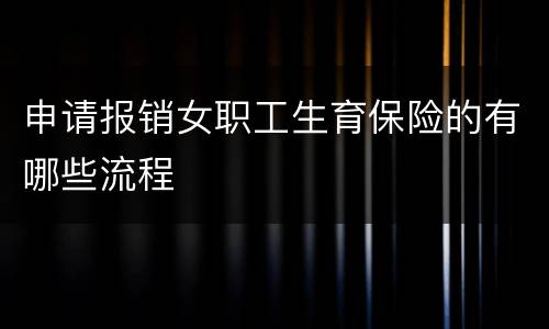 申请报销女职工生育保险的有哪些流程