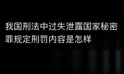 我国刑法中过失泄露国家秘密罪规定刑罚内容是怎样