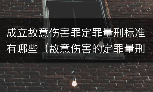 成立故意伤害罪定罪量刑标准有哪些（故意伤害的定罪量刑）