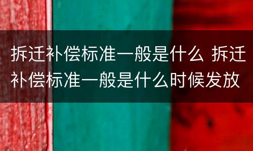 拆迁补偿标准一般是什么 拆迁补偿标准一般是什么时候发放
