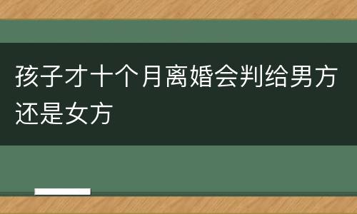孩子才十个月离婚会判给男方还是女方