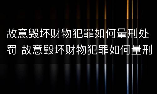 故意毁坏财物犯罪如何量刑处罚 故意毁坏财物犯罪如何量刑处罚金额