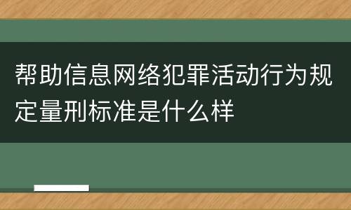 帮助信息网络犯罪活动行为规定量刑标准是什么样